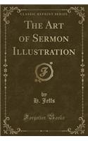 The Art of Sermon Illustration (Classic Reprint)