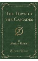 The Town of the Cascades, Vol. 2 of 2 (Classic Reprint)