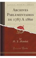 Archives Parlementaires de 1787 a 1860 (Classic Reprint)