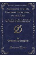 Argument of Hon. Edwards Pierrepont to the Jury: On the Trial of John H. Surratt for the Murder of President Lincoln (Classic Reprint): On the Trial of John H. Surratt for the Murder of President Lincoln (Classic Reprint)