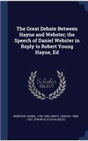 Great Debate Between Hayne and Webster; the Speech of Daniel Webster in Reply to Robert Young Hayne, Ed