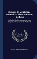 Memoirs Of Lieutenant - General Sir Thomas Picton, G.c.b. &c: Including His Correspondence, From Originals In Possession Of His Family