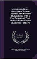 Memoirs and Auto-biography of Some of the Wealthy Citizens of Philadelphia, With a Fair Estimate of Their Estates--founded Upon a Knowledge of Facts