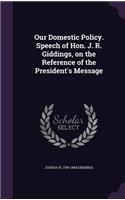 Our Domestic Policy. Speech of Hon. J. R. Giddings, on the Reference of the President's Message