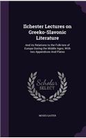 Ilchester Lectures on Greeko-Slavonic Literature: And its Relations to the Folk-lore of Europe During the Middle Ages; With two Appendices And Plates