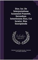Diss. Iur. de Interpretatione Iuramenti Praestiti, Secundum Intentionem Eius, Cui Iuratur, Non Suscipienda