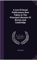 A List of Serial Publications Now Taken in the Principal Libraries of Boston and Cambridge