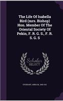 The Life Of Isabella Bird (mrs. Bishop) Hon. Member Of The Oriental Society Of Pekin, F. R. G. S., F. R. S. G. S