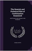 The Romish and Prelatical Rite of Confirmation Examined: And Proved to Be Contrary to the Scriptures(English)