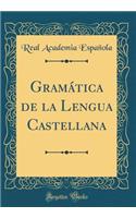 Gramï¿½tica de la Lengua Castellana (Classic Reprint)