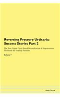 Reversing Pressure Urticaria: Success Stories Part 2 The Raw Vegan Plant-Based Detoxification & Regeneration Workbook for Healing Patients.Volume 7