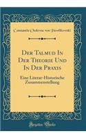 Der Talmud in Der Theorie Und in Der Praxis
