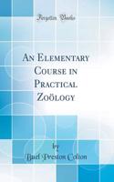 An Elementary Course in Practical ZoÃ¶logy (Classic Reprint)