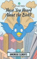 Little Planet People: Have You Heard About the Bird?: Have You Heard About the Bird?