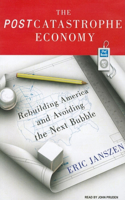 The Postcatastrophe Economy: Rebuilding America and Avoiding the Next Bubble: Rebuilding America and Avoiding the Next Bubble