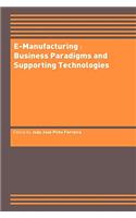 E-Manufacturing: Business Paradigms and Supporting Technologies