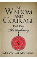 By Wisdom and Courage Part Two: The Reckoning