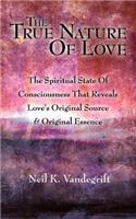 The True Nature Of Love: The Spiritual State Of Consciousness That Reveals Love's Original Source & Original Essence(English)