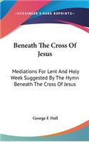 Beneath the Cross of Jesus: Mediations for Lent and Holy Week Suggested by the Hymn Beneath the Cross of Jesus