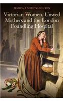 Victorian Women, Unwed Mothers and the London Foundling Hospital