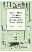 How to Make Your Own Garden Wall, Steps and Other Simple Utilities