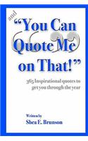 and "You Can Quote Me on That!": 365 inspirational quotes to get you through the year(English)