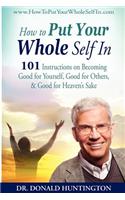 How To Put Your Whole Self In: 101 Instructions on Becoming Good for Yourself, Good for Others, & Good for Heaven's Sake