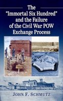 Immortal Six Hundred and the Failure of the Civil War POW Exchange Process