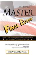 How YOU Can MASTER Final Expense: Agent Guide to Serving Life Insurance by a NATIONAL TOP PRODUCER