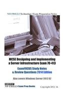 MCSE Designing and Implementing a Server Infrastructure Exam 70-413 ExamFOCUS Study Notes & Review Questions 2014 Edition