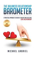 The Balanced Relationship Barometer: Make Your Love Relationship the Best It Can Be.