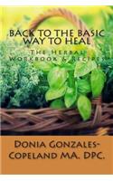 Back To The Basic Way To Heal: The Herbal Workbook & Recipes