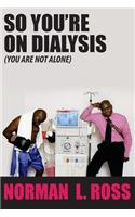So You're On Dialysis (You Are Not Alone)