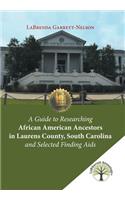 Guide to Researching African American Ancestors in Laurens County, South Carolina and Selected Finding Aids