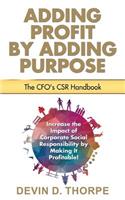 Adding Profit by Adding Purpose: The CFO's CSR Handbook