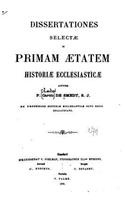 Dissertationes Selectae in Primam Aetatem Historiae Ecclesiasticae: (Latin)