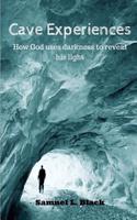 Cave Experiences: How God Uses Darkness to Reveal His Light