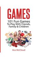 Games: 101 Fun Games To Play With Friends, Family & Children