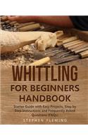 Whittling for Beginners Handbook: Starter Guide with Easy Projects, Step by Step Instructions and Frequently Asked Questions (FAQs)