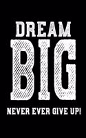 Dream Big - Never Ever Give Up