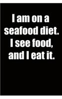 I am on a seafood diet. I see food, and I eat it.: 6x9 Lined Notebook, Funny Gift For a Friend or a Colleague (Gift For Someone You Love), Birthday Gift