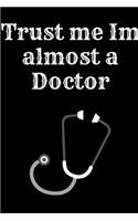 Trust me Im almost a Doctor: Blank Lined Journal.Graduation Gift for Doctors or Nurses(110 Pages, 6 x 9)