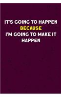 It's going to happen because I'm going to make it happen
