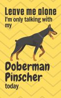 Leave me alone I'm only talking with my Doberman Pinscher today: For Doberman Pinscher Dog Fans