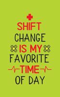 Shift Change Is My Favorite Time Of Day: Cute Nurse Journal - Easy Find Bright Green! Best Nurse Gift Ideas Medical Notebook