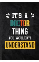 It's a Doctor Thing You Wouldn't Understand: Practical Doctor Job Title Lined Notebook/ Blank Journal For Favorite Career Future Graduate, Inspirational Saying Unique Special Birthday Gift Idea