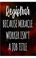 Registrar Because Miracle Worker Isn't A Job Title: The perfect gift for the professional in your life - Funny 119 page lined journal!