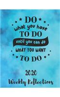 Do What You Have To Do Until You Can Do What You Want To Do: 2020 Weekly Reflections Planner, goals, to-do lists, reflection