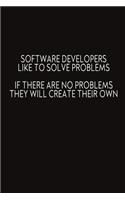Software Developers Like To Solve Problems If There Are No Problems They Will Create Their Own