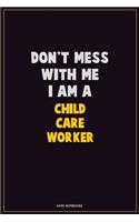 Don't Mess With Me, I Am A Child Care Worker